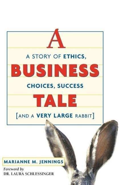 A Business Tale: a Story of Ethics, Choices, Success -- and a Very Large Rabbit - Marianne M. Jennings - Kirjat - AMACOM - 9780814473221 - sunnuntai 13. helmikuuta 2005