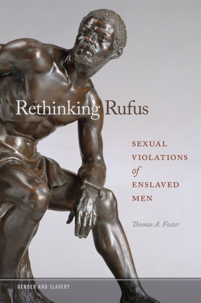 Cover for Thomas A. Foster · Rethinking Rufus: Sexual Violations of Enslaved Men - Gender and Slavery (Paperback Book) (2019)