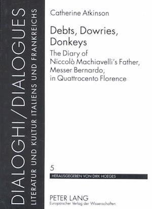 Cover for Catherine Atkinson · Debts, Dowries, Donkeys: The Diary of Niccolo Machiavelli's Father, Messer Bernardo, in Quattrocento Florence (Dialoghi / Dialogues : Literatur Und Kultur Italiens Und Frankreichs, Volume 5) (Paperback Book) (2002)