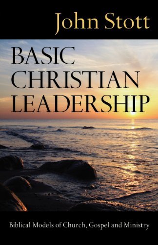 Cover for John Stott · Basic Christian Leadership: Biblical Models of Church, Gospel and Ministry (Paperback Book) (2006)