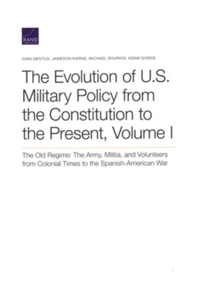 Cover for Gian Gentile · The Evolution of U.S. Military Policy from the Constitution to the Present: The Old Regime: The Army, Militia, and Volunteers from Colonial Times to the Spanish-American War, Volume I (Pocketbok) (2020)