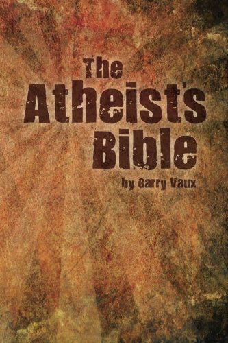 Cover for Garry Vaux · The Atheist's Bible (Paperback Book) [First edition] (2013)