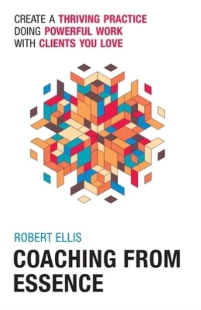 Cover for Robert Ellis · Coaching From Essence: Create a Thriving Practice Doing Powerful Work With Clients You Love (Pocketbok) (2023)