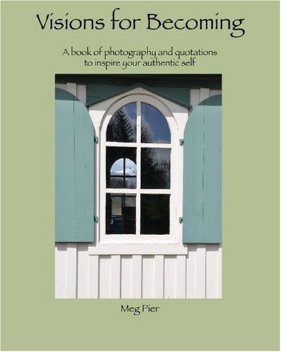 Cover for Meg Pier · Visions for Becoming: a Book of Photography and Quotations to Inspire Your Authentic Self (Paperback Book) (2009)