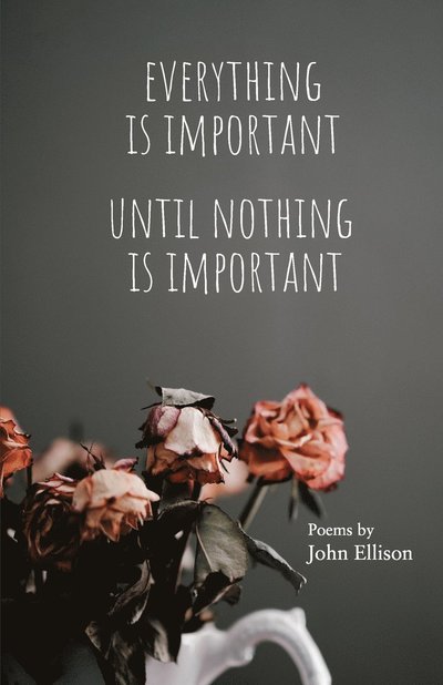 Cover for John Ellison · Everything Is Important Until Nothing Is Important (Pocketbok) (2022)