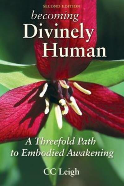 Becoming Divinely Human : A Threefold Path to Embodied Awakening - CC Leigh - Livros - Wolfsong Press - 9780983546221 - 4 de junho de 2017
