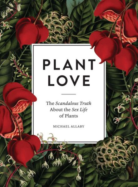 Cover for Michael Allaby · Plant Love: The Scandalous Truth About the Sex Life of Plants (Innbunden bok) (2017)