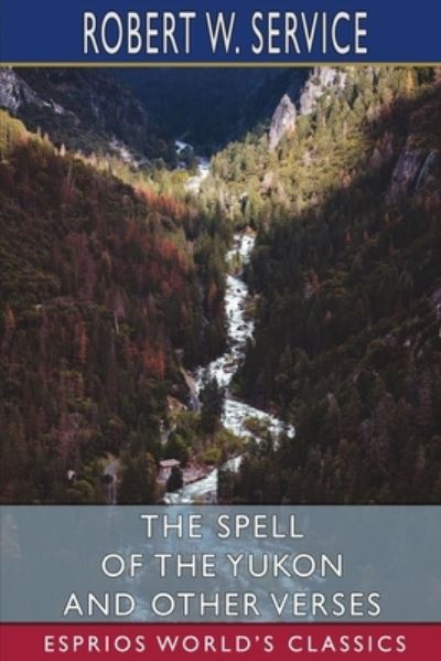 Spell of the Yukon and Other Verses (Esprios Classics) - Robert W. Service - Książki - Blurb, Incorporated - 9781006884221 - 23 sierpnia 2024