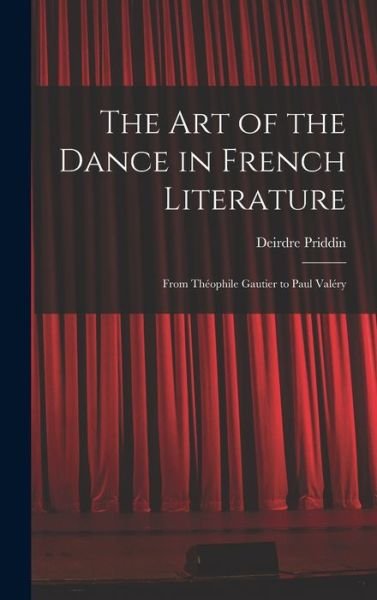 Deirdre Priddin · The Art of the Dance in French Literature (Hardcover bog) (2021)