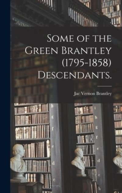 Cover for Jac Vernon 1911- Brantley · Some of the Green Brantley (1795-1858) Descendants. (Hardcover bog) (2021)