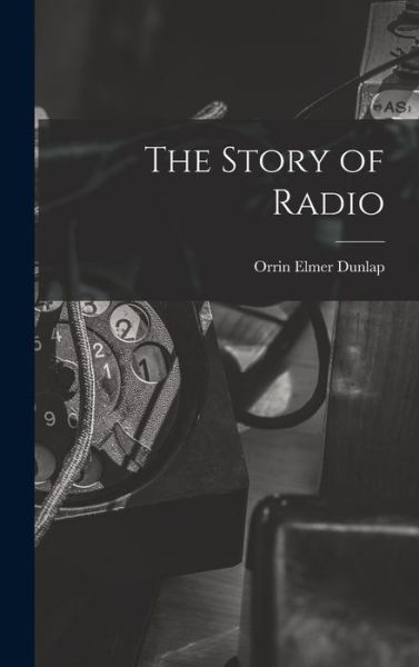 Cover for Orrin Elmer 1896- Dunlap · The Story of Radio (Hardcover Book) (2021)