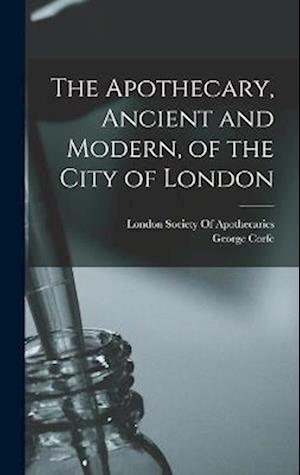 Cover for London Society of Apothecaries · Apothecary, Ancient and Modern, of the City of London (Book) (2022)