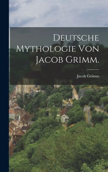 Cover for Jacob Grimm · Deutsche Mythologie von Jacob Grimm. (Innbunden bok) (2022)