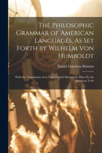 Cover for Daniel Garrison Brinton · Philosophic Grammar of American Languages, As Set Forth by Wilhelm Von Humboldt (Buch) (2022)