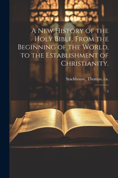Cover for Thomas Stackhouse · New History of the Holy Bible, from the Beginning of the World, to the Establishment of Christianity (Bog) (2023)