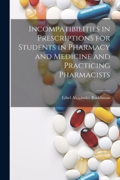 Cover for Edsel Alexander Ruddiman · Incompatibilities in Prescriptions for Students in Pharmacy and Medicine and Practicing Pharmacists (Bog) (2023)