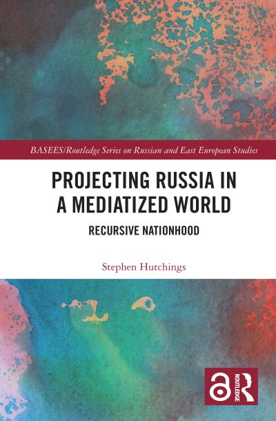 Cover for Stephen Hutchings · Projecting Russia in a Mediatized World: Recursive Nationhood - BASEES / Routledge Series on Russian and East European Studies (Paperback Book) (2023)