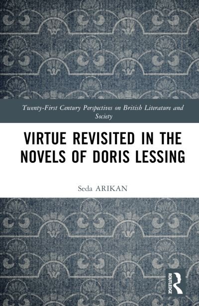 Cover for Seda ARIKAN · Virtue Revisited in the Novels of Doris Lessing - 21st Century Perspectives on British Literature and Society (Hardcover bog) (2024)
