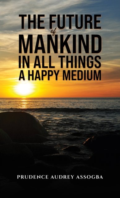 Cover for Prudence Audrey Assogba · The Future of Mankind: In All Things a Happy Medium (Paperback Book) (2024)