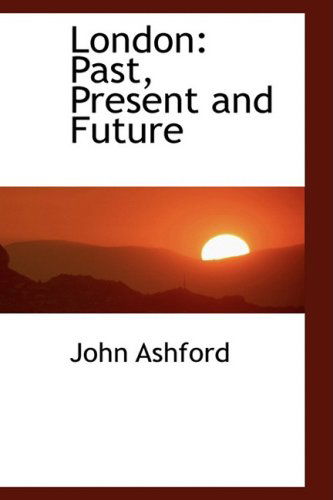 Cover for John Ashford · London: Past, Present and Future (Hardcover Book) (2009)