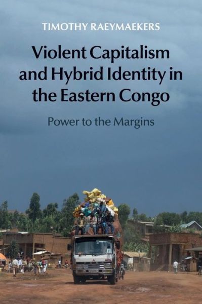 Cover for Raeymaekers, Timothy (Universitat Zurich) · Violent Capitalism and Hybrid Identity in the Eastern Congo: Power to the Margins (Paperback Book) (2018)