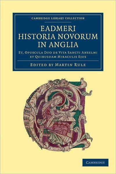 Cover for Eadmer · Eadmeri historia novorum in Anglia: Et, opuscula duo de vita Sancti Anselmi et quibusdam miraculis ejus - Cambridge Library Collection - Rolls (Paperback Bog) (2012)