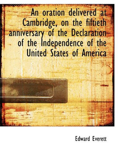 Cover for Edward Everett · An Oration Delivered at Cambridge, on the Fiftieth Anniversary of the Declaration of the Independenc (Paperback Book) [Large type / large print edition] (2009)