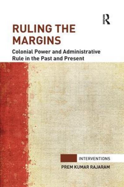 Cover for Rajaram, Prem Kumar (Central European University, Hungary.) · Ruling the Margins: Colonial Power and Administrative Rule in the Past and Present - Interventions (Paperback Book) (2016)