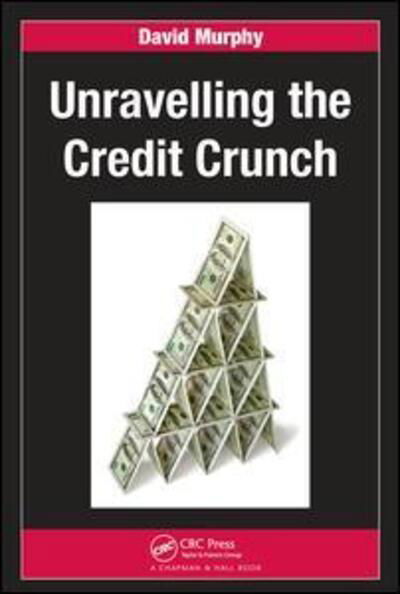 Cover for Murphy, David (Rivast Consulting, London, UK) · Unravelling the Credit Crunch - Chapman and Hall / CRC Financial Mathematics Series (Hardcover Book) (2017)