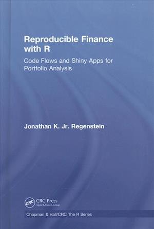 Cover for Regenstein, Jr., Jonathan K. · Reproducible Finance with R: Code Flows and Shiny Apps for Portfolio Analysis - Chapman &amp; Hall / CRC The R Series (Inbunden Bok) (2018)