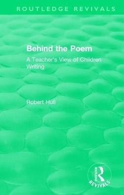 Behind the Poem: A Teacher's View of Children Writing - Routledge Revivals - Robert Hull - Kirjat - Taylor & Francis Ltd - 9781138541221 - keskiviikko 31. maaliskuuta 2021