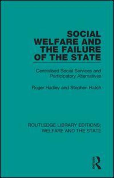 Social Welfare and the Failure of the State: Centralised Social Services and Participatory Alternatives - Routledge Library Editions: Welfare and the State - Roger Hadley - Books - Taylor & Francis Ltd - 9781138611221 - August 15, 2020