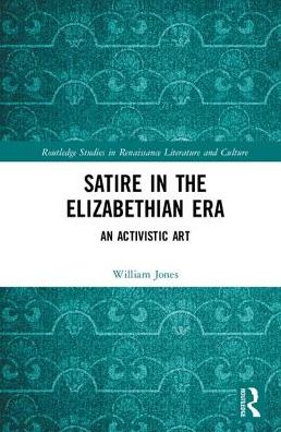 Cover for William Jones · Satire in the Elizabethan Era: An Activistic Art - Routledge Studies in Renaissance Literature and Culture (Hardcover Book) (2017)