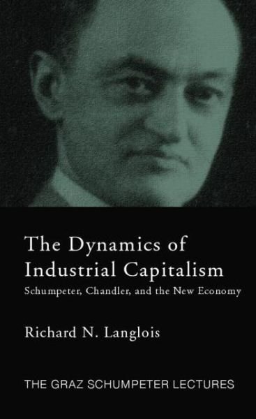 Cover for Richard N. Langlois · Dynamics of Industrial Capitalism: Schumpeter, Chandler, and the New Economy - The Graz Schumpeter Lectures (Taschenbuch) (2014)