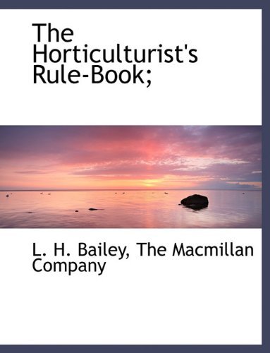 The Horticulturist's Rule-book; - L. H. Bailey - Livros - BiblioLife - 9781140418221 - 6 de abril de 2010