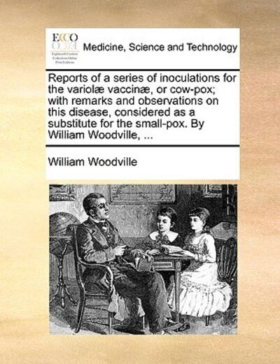 Cover for William Woodville · Reports of a Series of Inoculations for the Variol] Vaccin], or Cow-pox; with Remarks and Observations on This Disease, Considered As a Substitute for (Paperback Book) (2010)