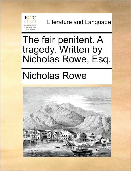Cover for Nicholas Rowe · The Fair Penitent. a Tragedy. Written by Nicholas Rowe, Esq. (Paperback Bog) (2010)