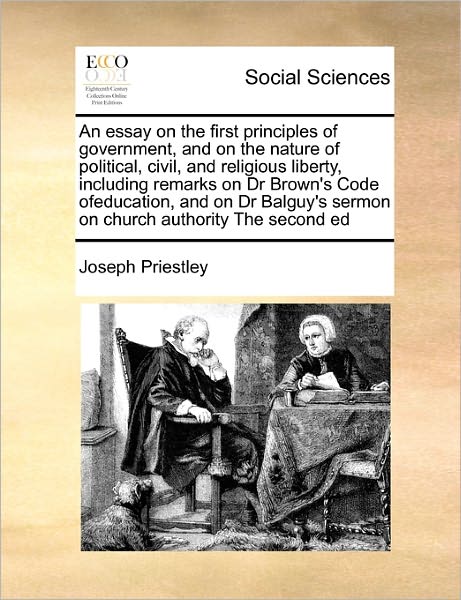 Cover for Joseph Priestley · An Essay on the First Principles of Government, and on the Nature of Political, Civil, and Religious Liberty, Including Remarks on Dr Brown's Code Ofeduc (Paperback Book) (2010)