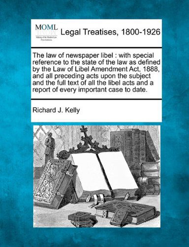 Cover for Richard J. Kelly · The Law of Newspaper Libel: with Special Reference to the State of the Law As Defined by the Law of Libel Amendment Act, 1888, and All Preceding Acts ... and a Report of Every Important Case to Date. (Paperback Book) (2010)