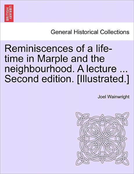 Cover for Joel Wainwright · Reminiscences of a Life-time in Marple and the Neighbourhood. a Lecture ... Second Edition. [illustrated.] (Paperback Book) (2011)