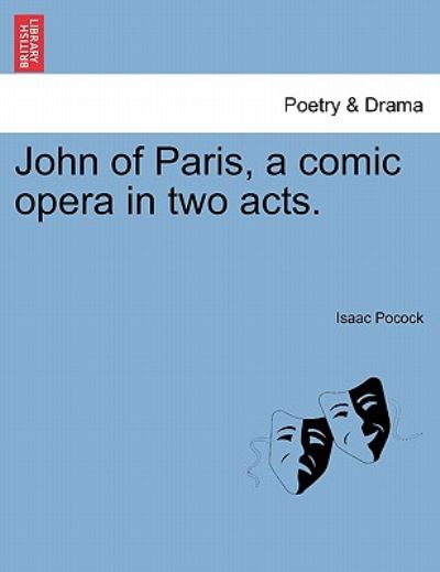 John of Paris, a Comic Opera in Two Acts. - Isaac Pocock - Books - British Library, Historical Print Editio - 9781241063221 - February 15, 2011