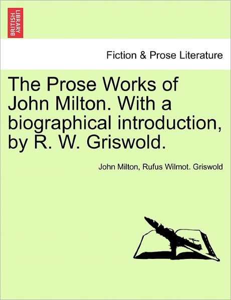 John Milton · The Prose Works of John Milton. with a Biographical Introduction, by R. W. Griswold. (Paperback Book) (2011)