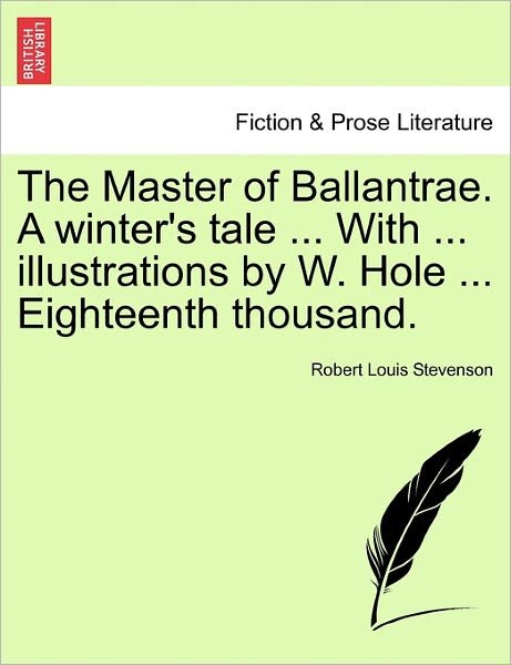 The Master of Ballantrae. a Winter's Tale ... with ... Illustrations by W. Hole ... Eighteenth Thousand. - Robert Louis Stevenson - Bøger - British Library, Historical Print Editio - 9781241229221 - 17. marts 2011
