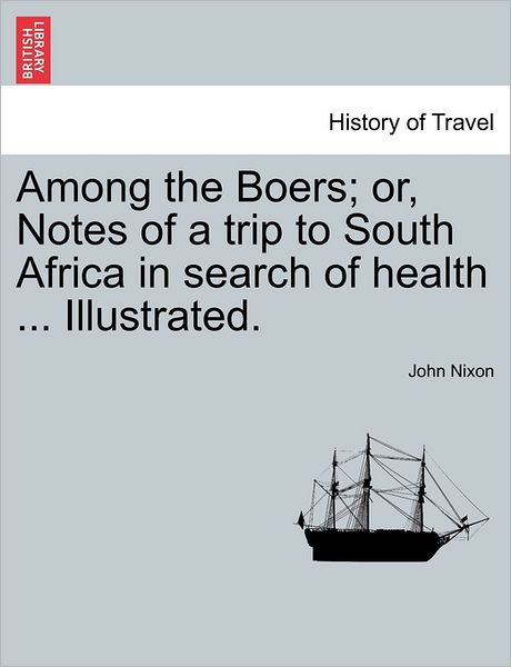 Cover for John Nixon · Among the Boers; Or, Notes of a Trip to South Africa in Search of Health ... Illustrated. (Paperback Book) (2011)