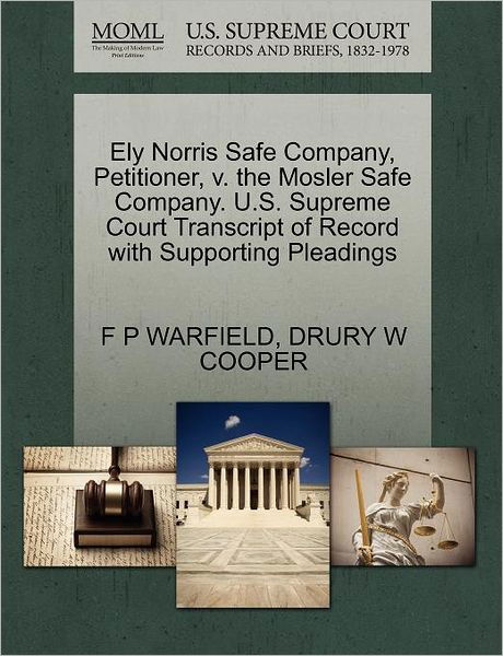 Cover for F P Warfield · Ely Norris Safe Company, Petitioner, V. the Mosler Safe Company. U.s. Supreme Court Transcript of Record with Supporting Pleadings (Paperback Book) (2011)