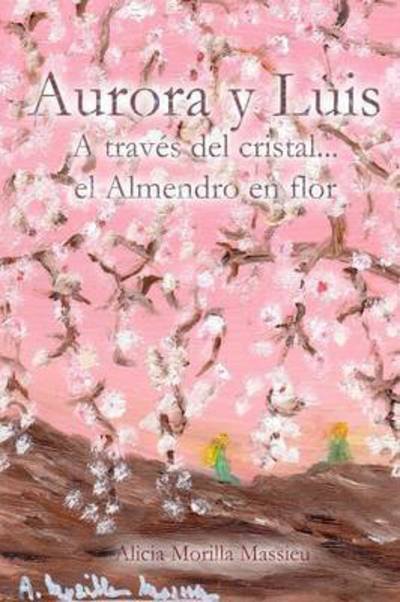 Cover for Alicia Morilla Massieu · Aurora Y Luis... a Traves Del Cristal... El Almendro en Flor (Paperback Book) (2014)