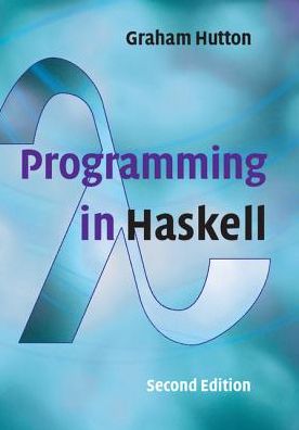 Cover for Hutton, Graham (University of Nottingham) · Programming in Haskell (Paperback Book) [2 Revised edition] (2016)