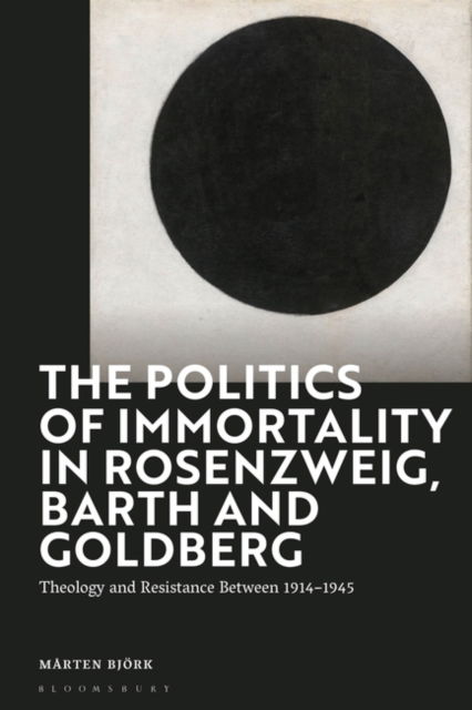 Cover for Marten Bjork · The Politics of Immortality in Rosenzweig, Barth and Goldberg: Theology and Resistance Between 1914-1945 (Hardcover Book) (2022)