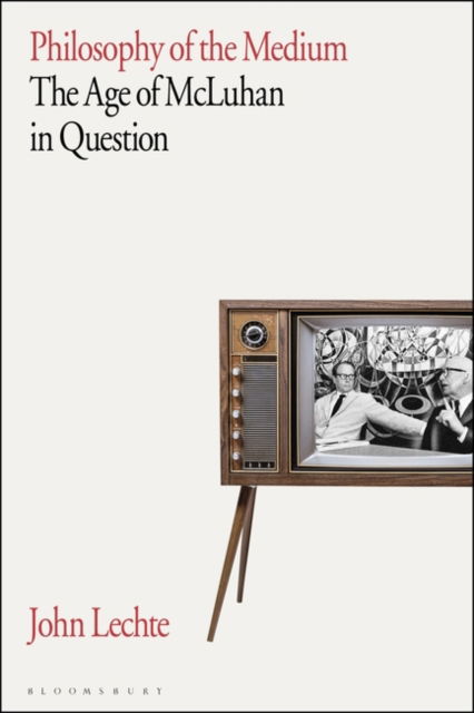 Cover for Lechte, John (Macquarie University, Sydney) · Philosophy of the Medium: The Age of McLuhan in Question (Paperback Book) (2025)