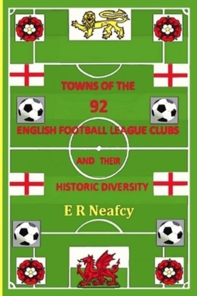 Cover for Er Neafcy · Towns of the 92 English Football League Clubs and their Historic Diversity (Taschenbuch) (2021)